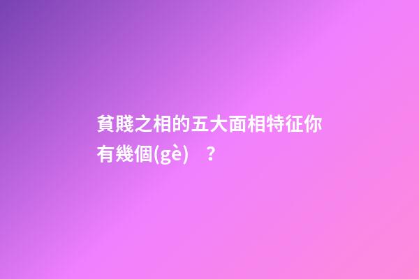 貧賤之相的五大面相特征你有幾個(gè)？